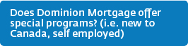 Does Dominion Mortgage offer special programs? (i.e. new to Canada, self employed)